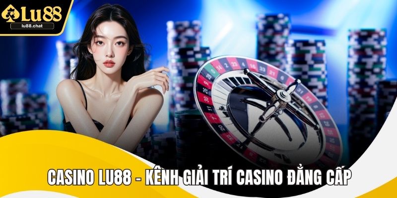 Casino LU88 - Kênh Giải Trí Casino Đẳng Cấp Với Thưởng Cao Casino LU88 - Kênh Giải Trí Casino Đẳng Cấp Với Thưởng Cao