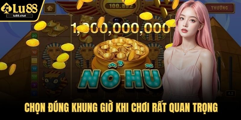 Nổ Hũ Online - Cách Chơi Và Mẹo Săn Đổi Thưởng Hiệu Quả Chọn đúng khung giờ khi chơi rất quan trọng