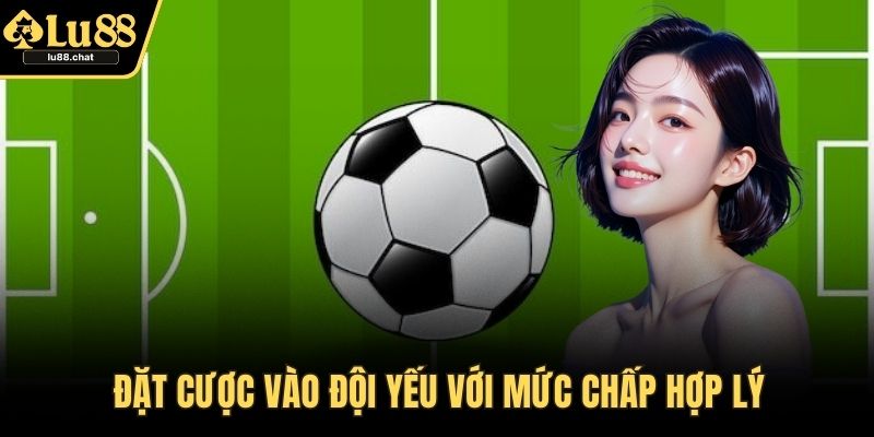 Kèo Chấp - Bí Quyết Cược Hiệu Quả Và Cơ Hội Thắng Cao Đặt cược vào đội yếu với mức chấp hợp lý