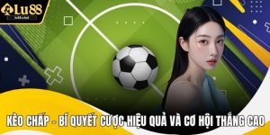 Kèo Chấp - Bí Quyết Cược Hiệu Quả Và Cơ Hội Thắng Cao