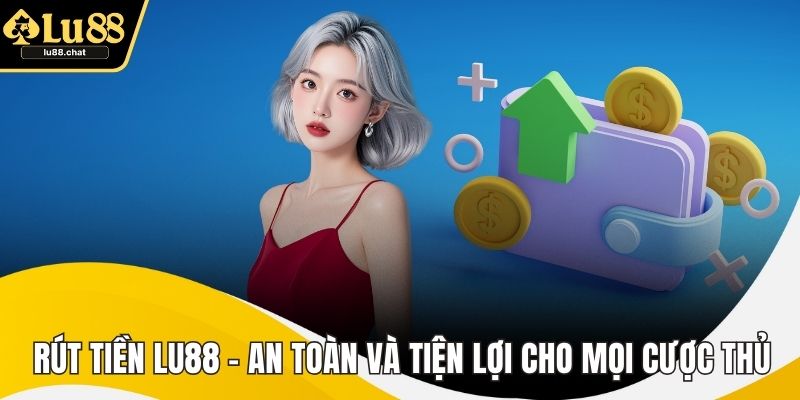 Rút Tiền LU88 – An Toàn Và Tiện Lợi Cho Mọi Cược Thủ Rút Tiền LU88 – An Toàn Và Tiện Lợi Cho Mọi Cược Thủ