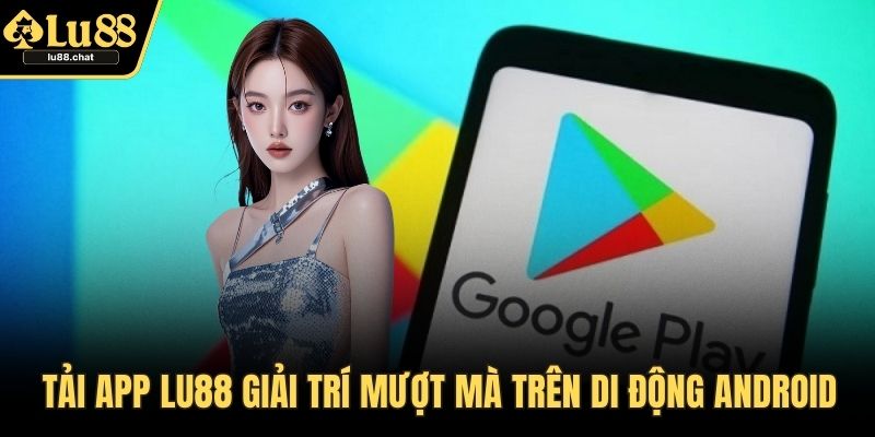 Tải App LU88 – Giải Pháp Cá Cược Online Mọi Lúc Mọi Nơi Tải app LU88 giải trí mượt mà trên di động Android