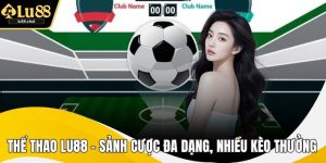 Thể Thao Lu88 – Sảnh Cược Đa Dạng, Nhiều Kèo Thưởng Lớn