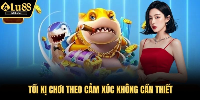 Bắn Cá Thần Tài - Hướng Dẫn, Mẹo Chơi Hiệu Quả Nhất Tối kị chơi theo cảm xúc không cần thiết